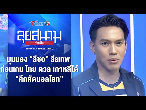 มุมมอง “ลีซอ” ก่อนเกม ไทย ดวล เกาหลีใต้ “ศึกคัดบอลโลก” | ลุยสนามข่าวเย็น | 25 มี.ค. 67 | T Sports 7