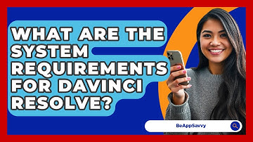 What Are The System Requirements For DaVinci Resolve? - Be App Savvy