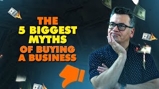 The 5 Biggest Myths of Buying a Business