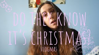 Do They Know It's Christmas? (vlogmas w.4)