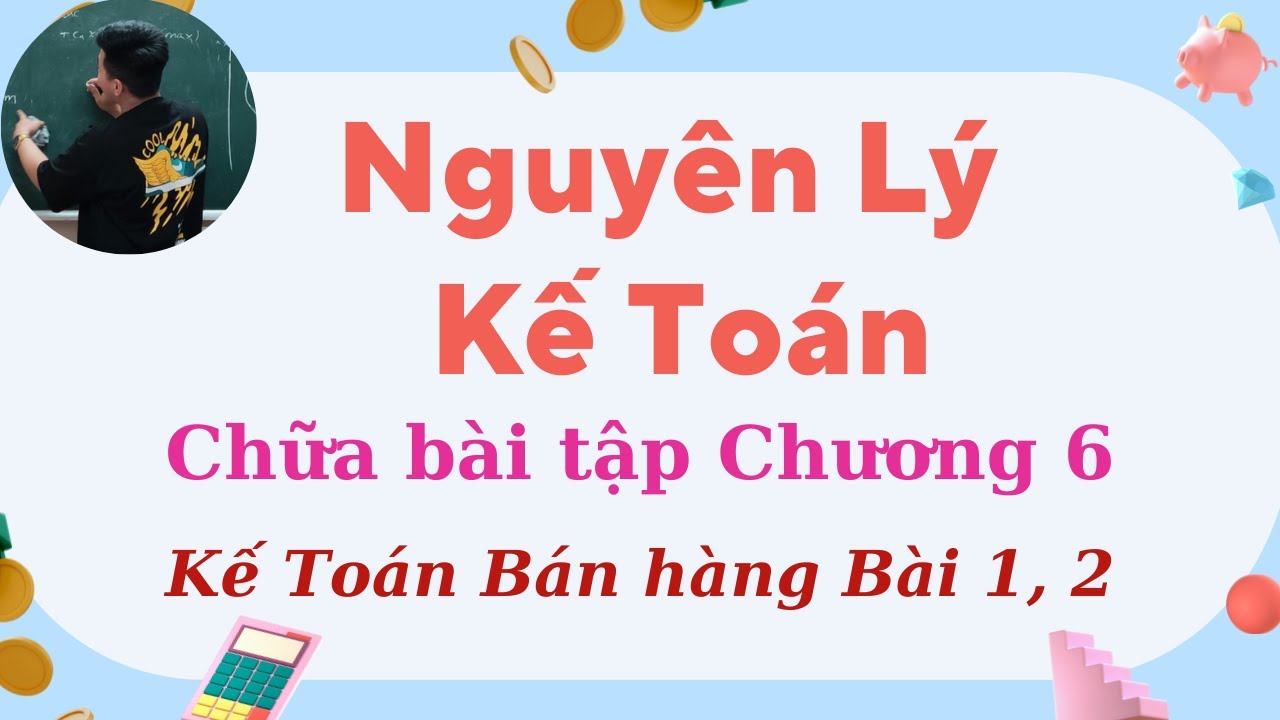 Nguyên Lý Kế Toán chương 6: Cách làm bài tập trọng tâm... - youtube