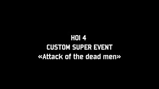 HOI 4 Custom super event - Attack of the dead men|ХОЙ 4 Кастом супер ивент - Атака мертвецов