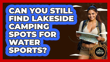 Can You Still Find Lakeside Camping Spots For Water Sports? - Exploring Campgrounds