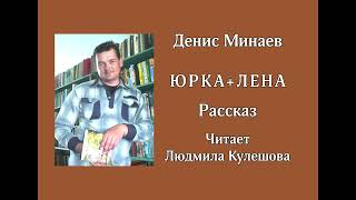 Денис Минаев. Юрка+Лена. (Рассказ, аудиокнига)