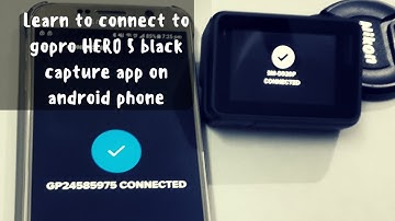 Learn to connect to gopro HERO 5 black capture app on android phone