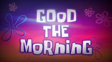 SpongeBob - Good the Morning Title Card (Season 14 Fan-Idea)