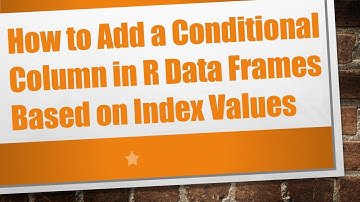 How to Add a Conditional Column in R Data Frames Based on Index Values