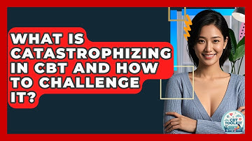 What Is Catastrophizing In CBT And How To Challenge It? - CBT Toolkit