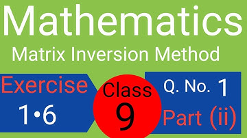 EXERCISE 1•6| Class 9th Math | Q. NO. 1 | Part (ii) |Ayaz Mind | Matrix inversion method