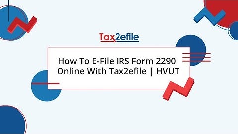 How To E-File IRS Form 2290 Online With Tax2efile | HVUT