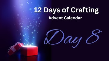 12 Days of Crafting - Advent Calendar - Day 8