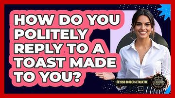 How Do You Politely Reply To A Toast Made To You? - Beyond Borders Etiquette