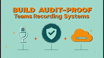 Build Audit-Proof Teams Recording Systems Step-by-Step