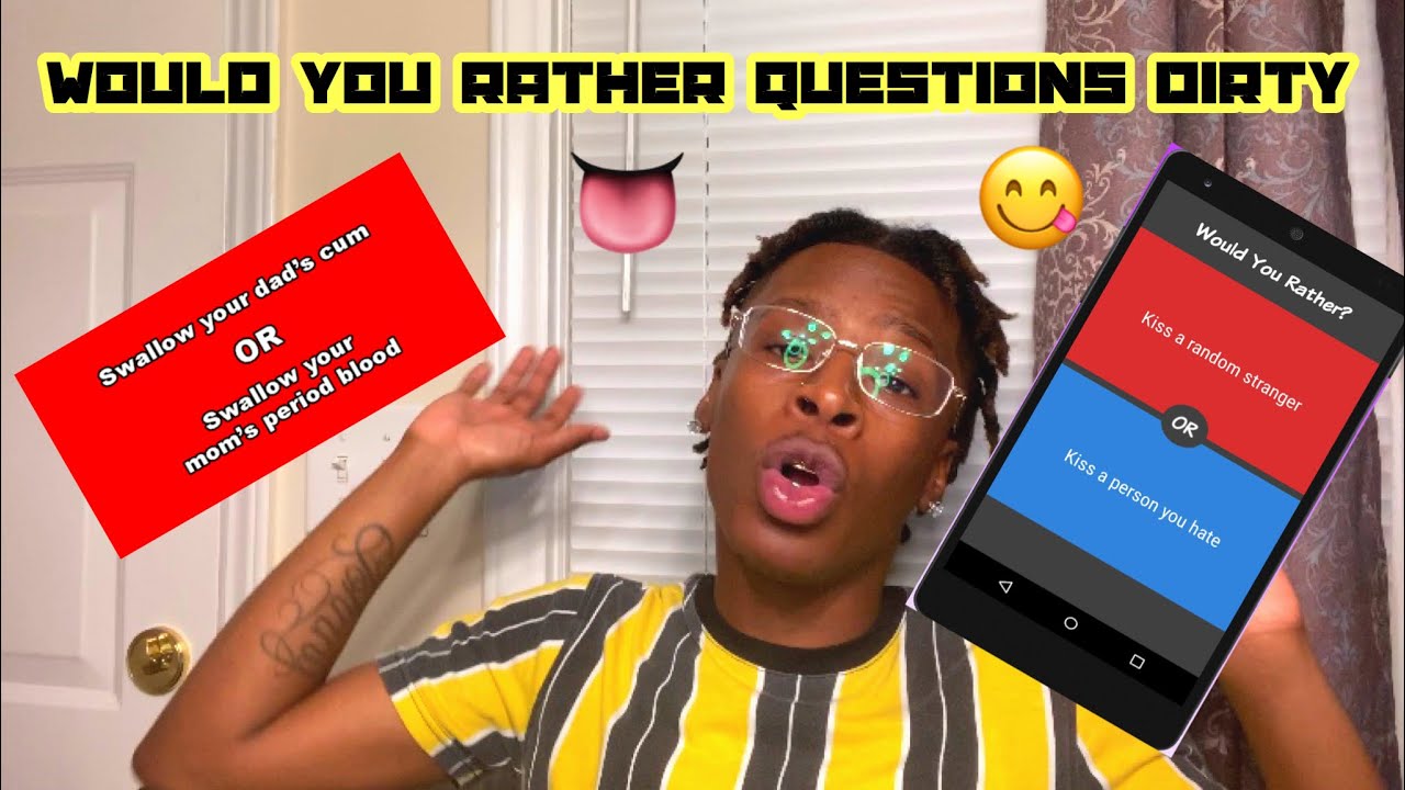 WOULD YOU RATHER QUESTIONS DIRTY EDITION (I'M NASTY) - YouTube