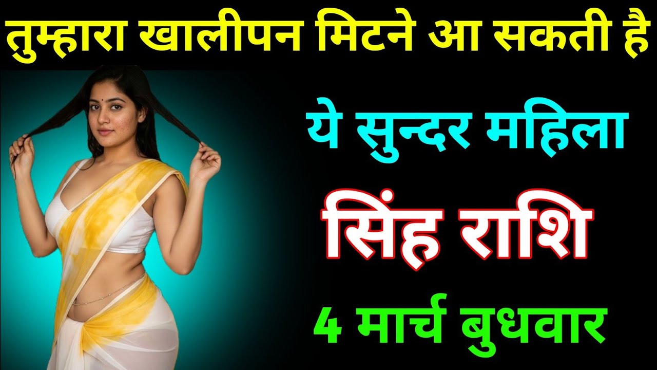 सिंह राशि तुम्हारा खालीपन मिटने आ सकती है ये सुंदर महिला 4 मार्च बुधवार । Singh Rashi