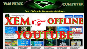 Cách xem video trên Youtube khi không kết nối internet
