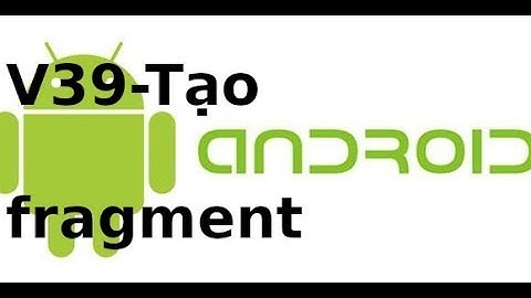 Android Giao Diện - V39 - Tạo fragment trong android