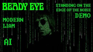 BEADY EYE - STANDING ON THE EDGE OF THE NOISE DEMO (MODERN LIAM AI VOICE)
