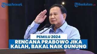 2 Rencana Prabowo Subianto Jika Kalah Lagi di Pilpres 2024, Salah Satunya Bakal Naik Gunung