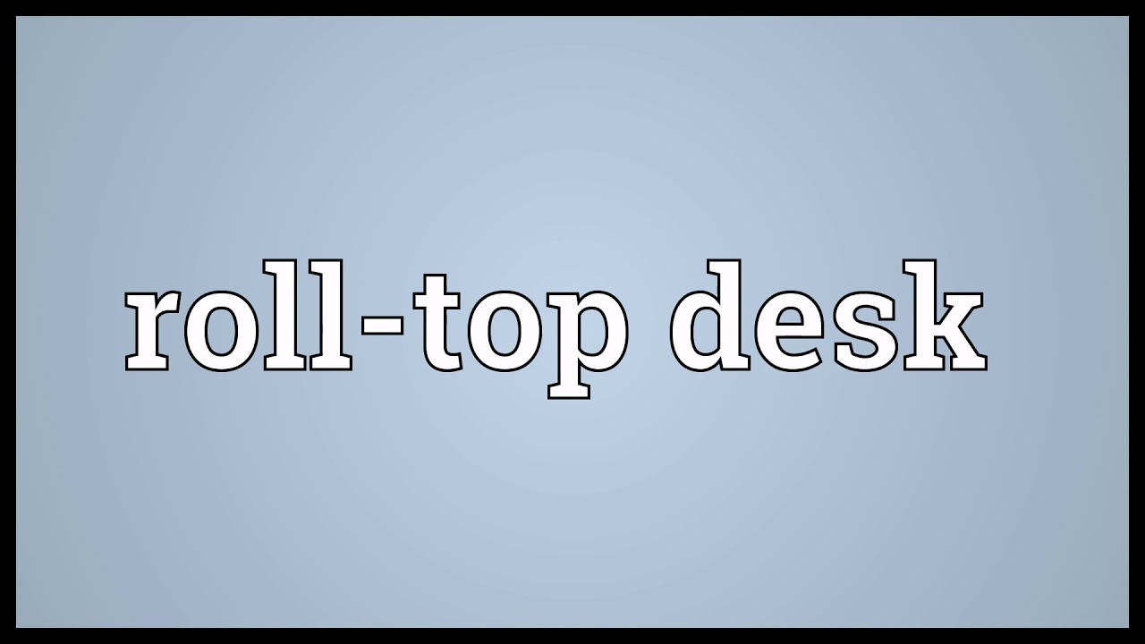 Roll top desk Meaning Wordogram YouTube