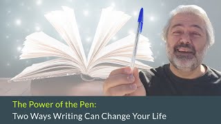The Power of the Pen: Two Ways Writing Can Change Your Life