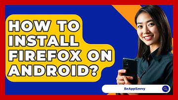 How To Install Firefox On Android? - Be App Savvy