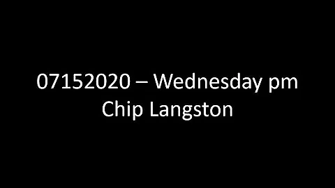 07152020   Wednesday pm   Chip Langston