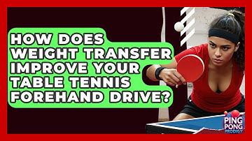 How Does Weight Transfer Improve Your Table Tennis Forehand Drive? - Ping Pong Prodigy