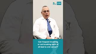 Can frequent brushing or not brushing teeth at all lead to Oral Cancer?