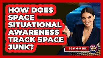 How Does Space Situational Awareness Track Space Junk? - Did Ya Know This