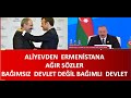 ALİYEVDEN  ERMENSİTANA  AĞIR SÖZLER  BAĞIMSIZ DEVLET  DEĞİL BAĞIMLI  DEVLETSİNİZ