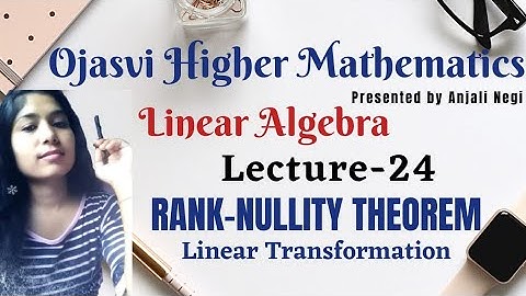 Lecture24- Rank Nullity Theorem| range ,rank, null space, Nullity,( linear algebra)