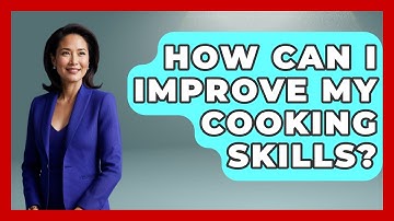 How Can I Improve My Cooking Skills? | The Skillful Chef