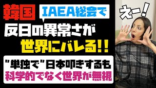 【悲報】IAEA総会で韓国の反日の異常さが世界にバレる！！韓国は単独で必死に日本叩きするも、科学的根拠が全くなく、世界各国から無視される…。