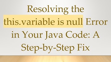 Resolving the this.variable is null Error in Your Java Code: A Step-by-Step Fix