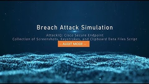 Breach Attack Simulation: Part3: AttackIQ & Cisco Secure Endpoint: Audit-Screenshots, Keystrokes ...
