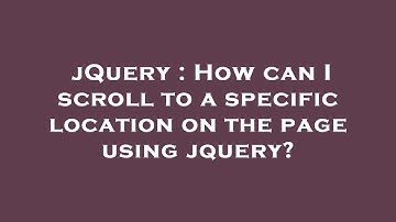 jQuery : How can I scroll to a specific location on the page using jquery?