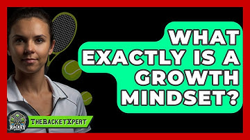What Exactly Is A Growth Mindset? - The Racket Xpert
