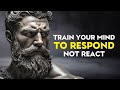 Train your mind to respond not react  stoic philosophy