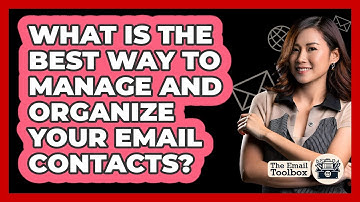 What Is The Best Way To Manage And Organize Your Email Contacts? - TheEmailToolbox.com