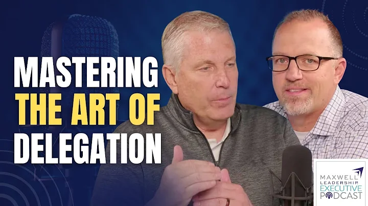 Mastering the Art of Delegation (Maxwell Leadership Executive Podcast)