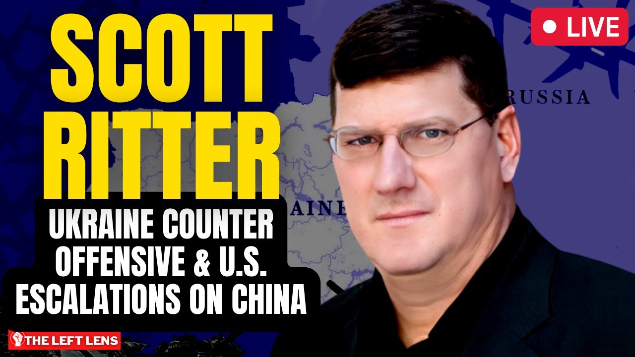 SCOTT RITTER ON UKRAINE'S COUNTEROFFENSIVE, CHINA, AND PUTIN AND XI'S