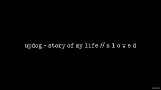 updog - story of my life // S L O W E D
