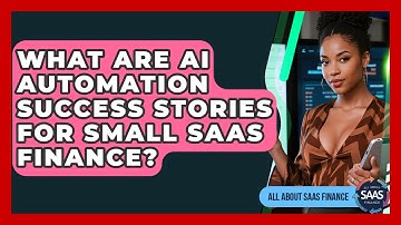 What Are AI Automation Success Stories For Small SaaS Finance? - All About SaaS Finance