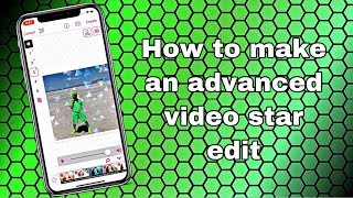 HOW DO MAKE AN ADVANCED VIDEO STAR EDIT