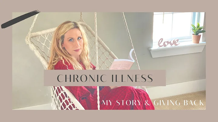 Chronic Illness - My Story & Giving Back