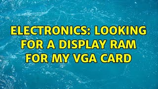 Electronics: Looking for a display RAM for my VGA card