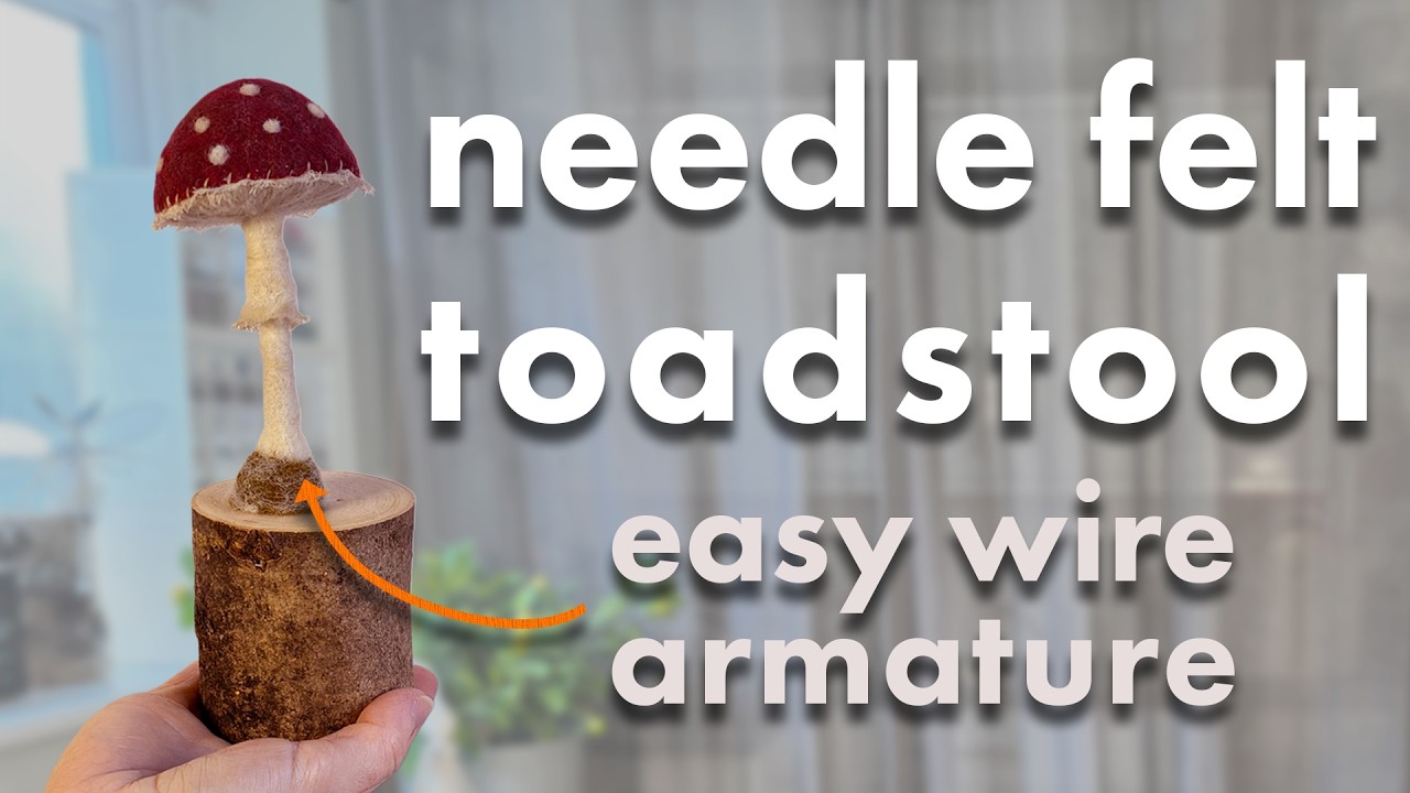 Needle felt a toadstool with wire armature | for all levels | mixed media tutorial #needlefelting