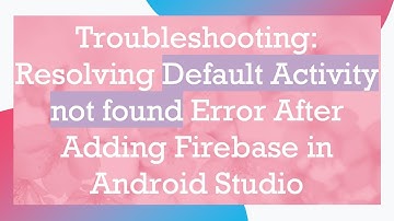 Troubleshooting: Resolving Default Activity not found Error After Adding Firebase in Android Studio