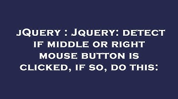 jQuery : Jquery: detect if middle or right mouse button is clicked, if so, do this: